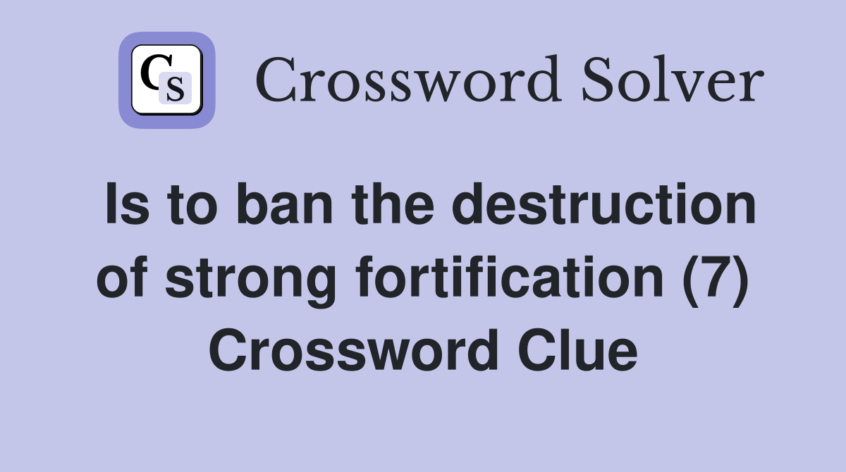 Is to ban the destruction of strong fortification (7) Crossword Clue