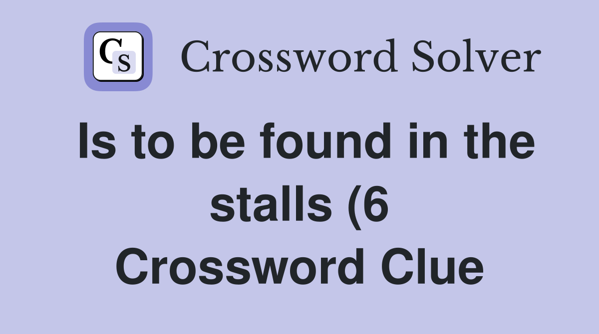 Is to be found in the stalls (6) Crossword Clue Answers Crossword Is to be found in the stalls (6) Crossword Clue Answers Crossword