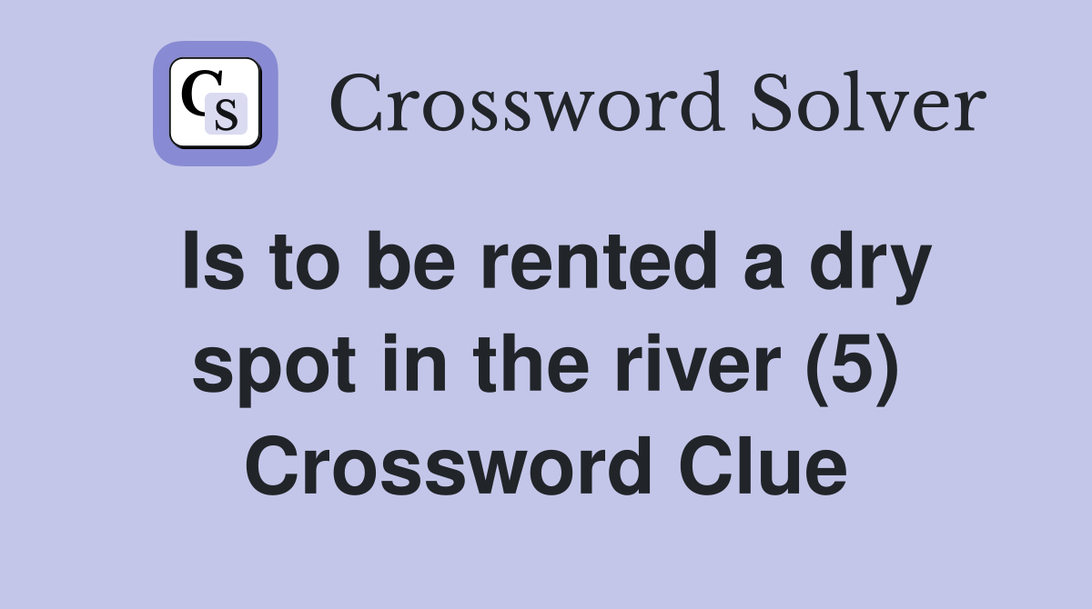 Is to be rented a dry spot in the river (5) Crossword Clue