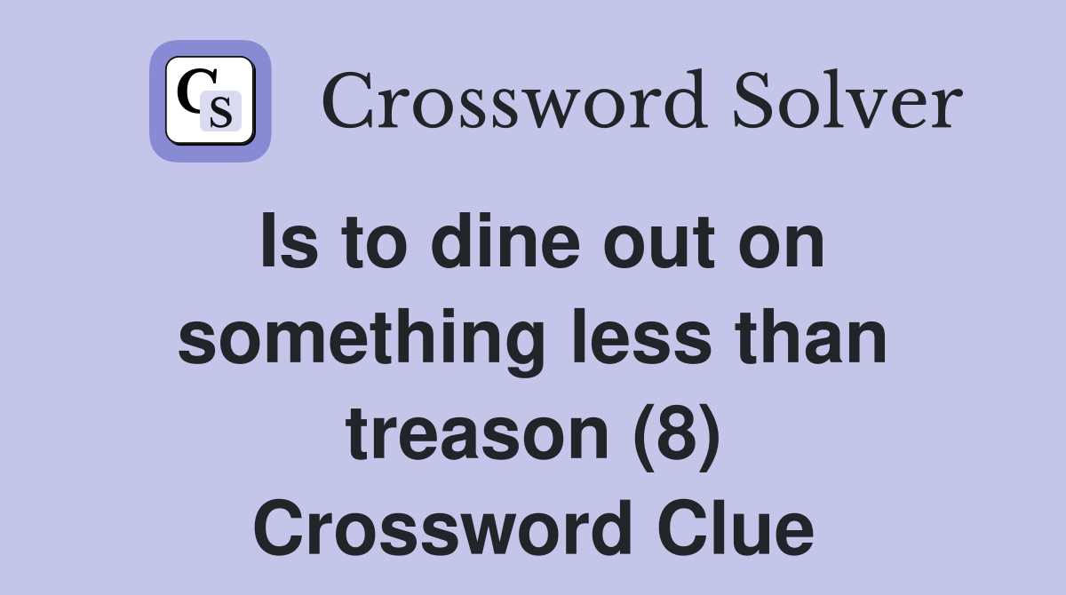 Is to dine out on something less than treason (8) Crossword Clue