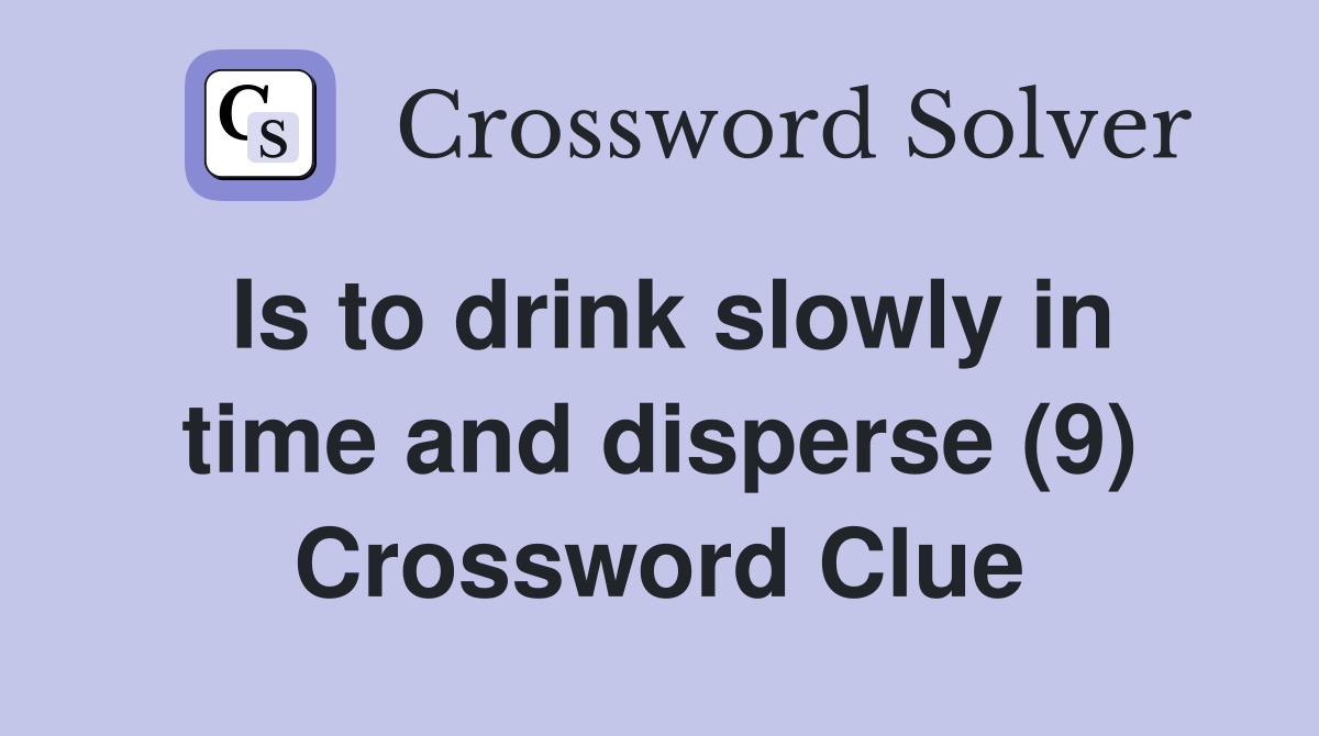Is to drink slowly in time and disperse (9) Crossword Clue