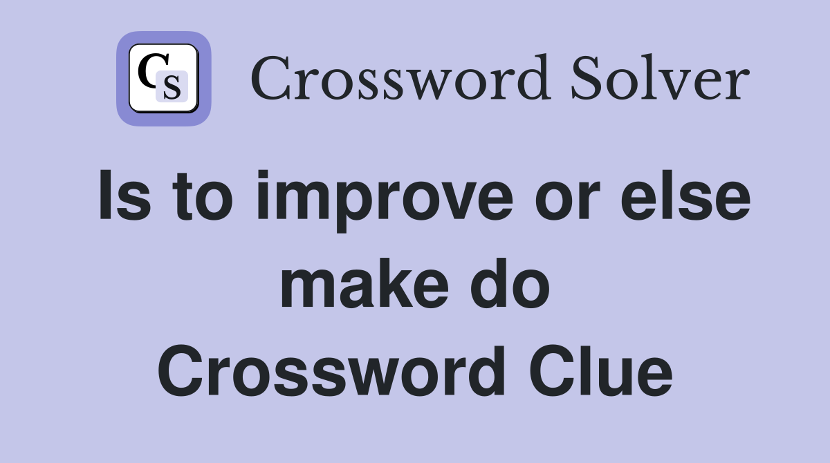 Is to improve or else make do Crossword Clue