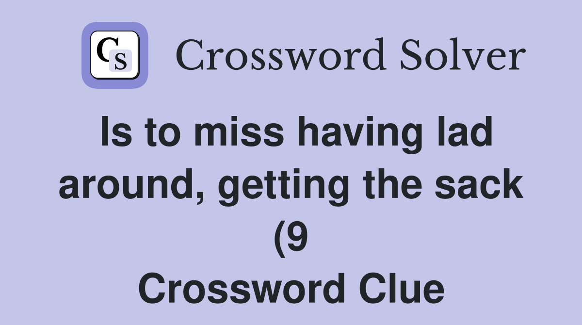 Is to miss having lad around getting the sack (9) Crossword Clue Is to miss having lad around getting the sack (9) Crossword Clue