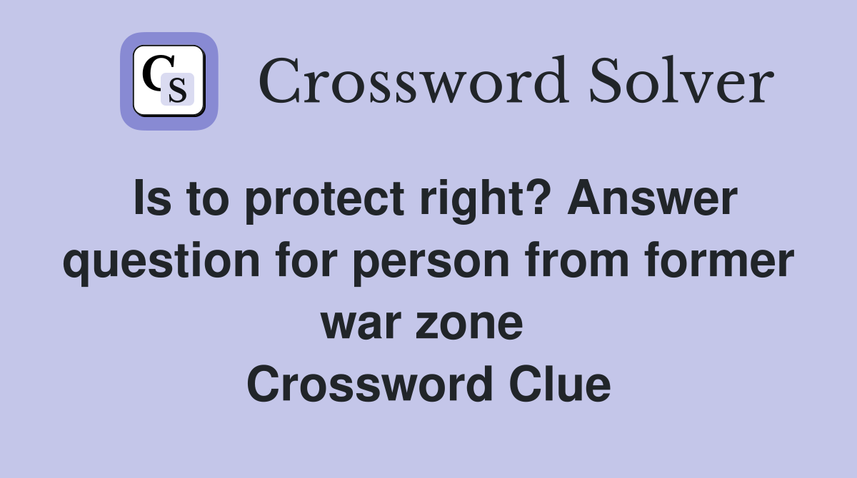 Is to protect right? Answer question for person from former war zone  Crossword Clue