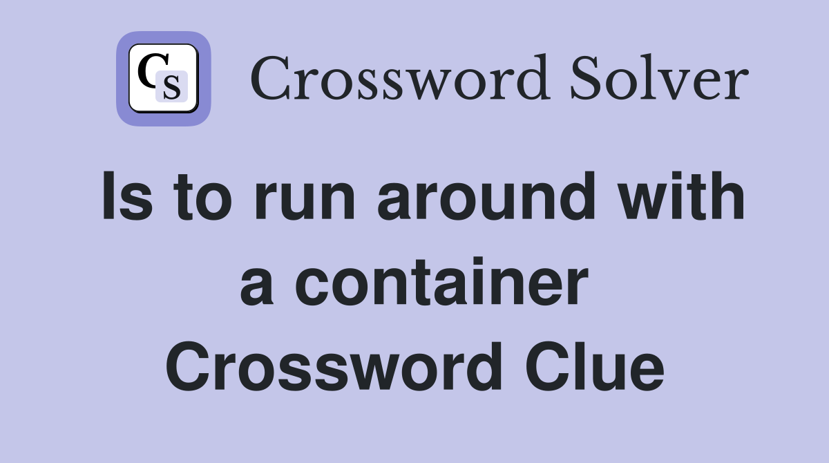 Is to run around with a container Crossword Clue