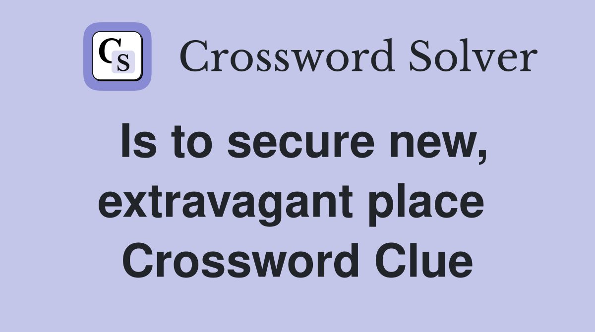 Is to secure new, extravagant place  Crossword Clue
