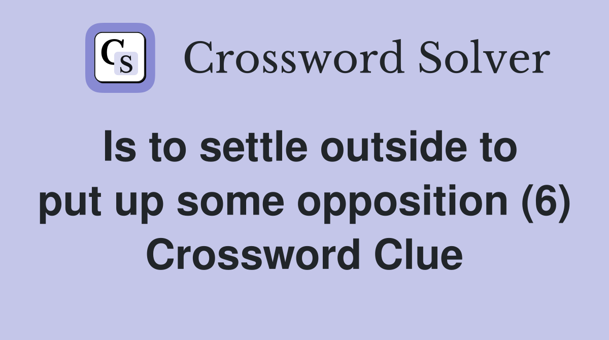 Is to settle outside to put up some opposition (6) Crossword Clue