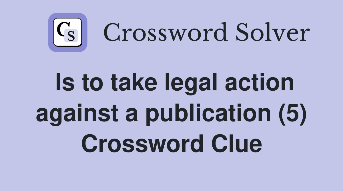 Is to take legal action against a publication (5) Crossword Clue