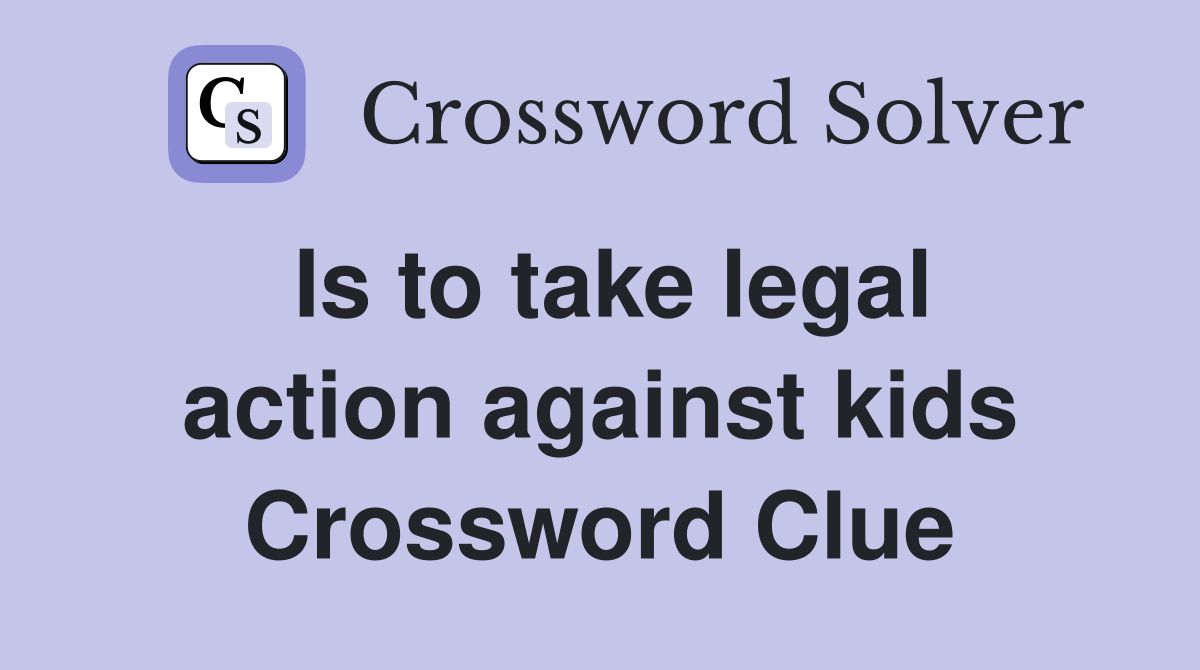 Is to take legal action against kids Crossword Clue