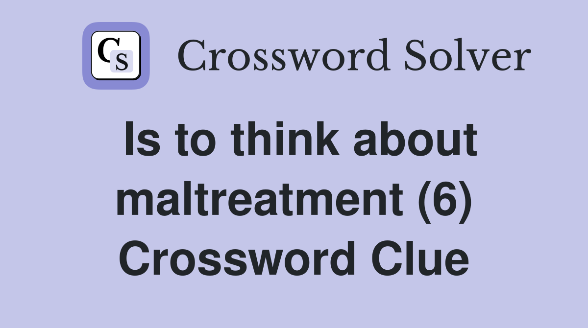 Is to think about maltreatment (6) Crossword Clue