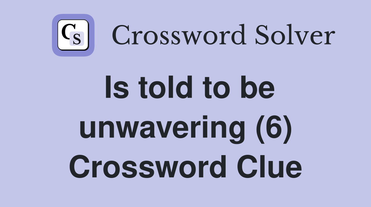Is told to be unwavering (6) Crossword Clue