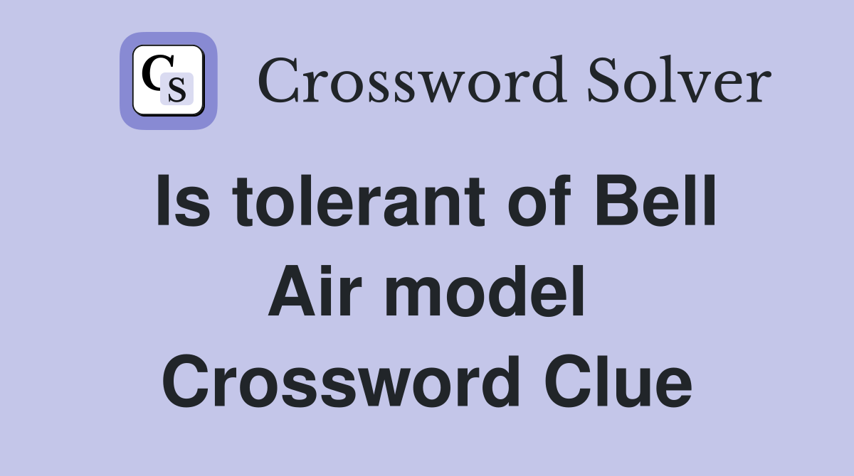 Is tolerant of Bell Air model Crossword Clue