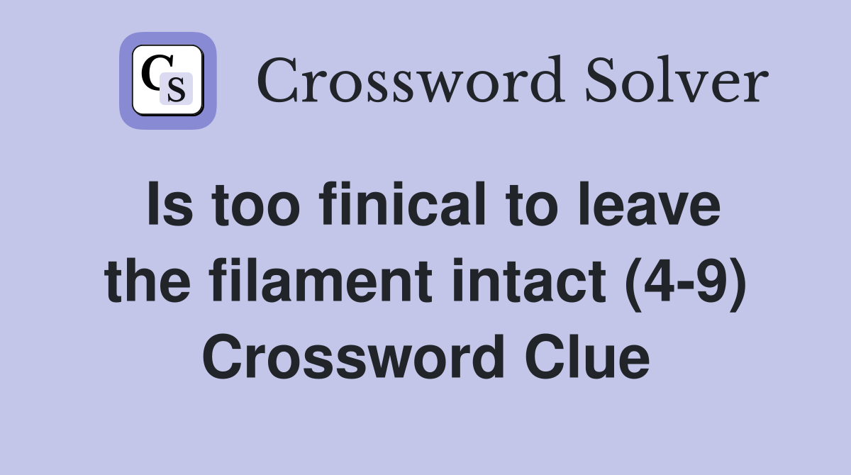 Is too finical to leave the filament intact (4-9) Crossword Clue