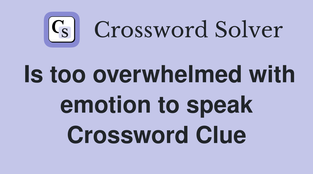 Is too overwhelmed with emotion to speak Crossword Clue