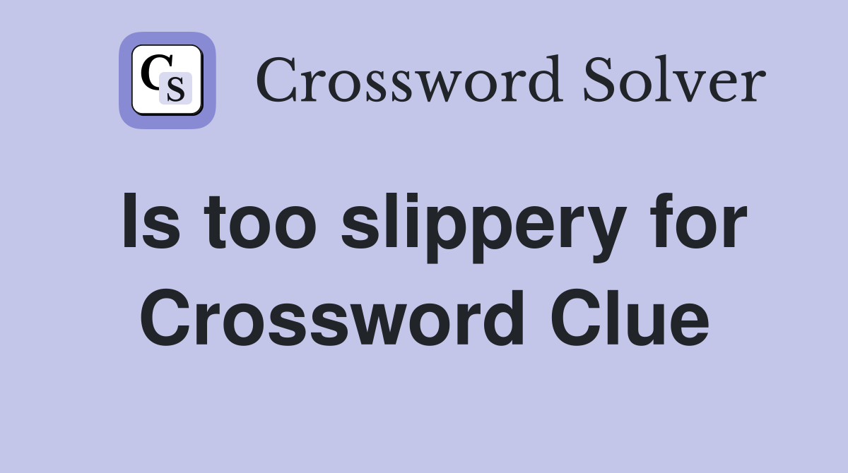 Is too slippery for Crossword Clue