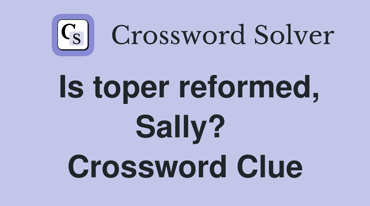 Is toper reformed, Sally?  Crossword Clue