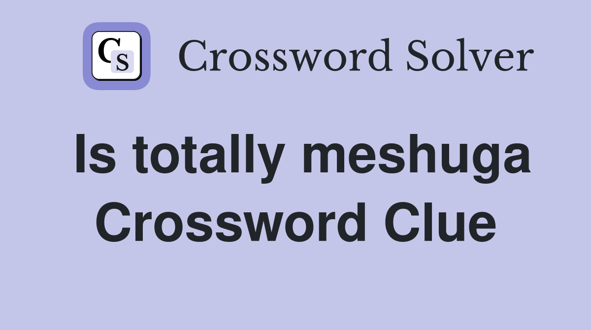 Is totally meshuga Crossword Clue