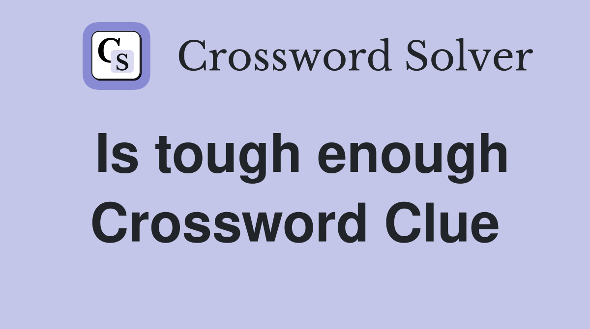 Is tough enough Crossword Clue