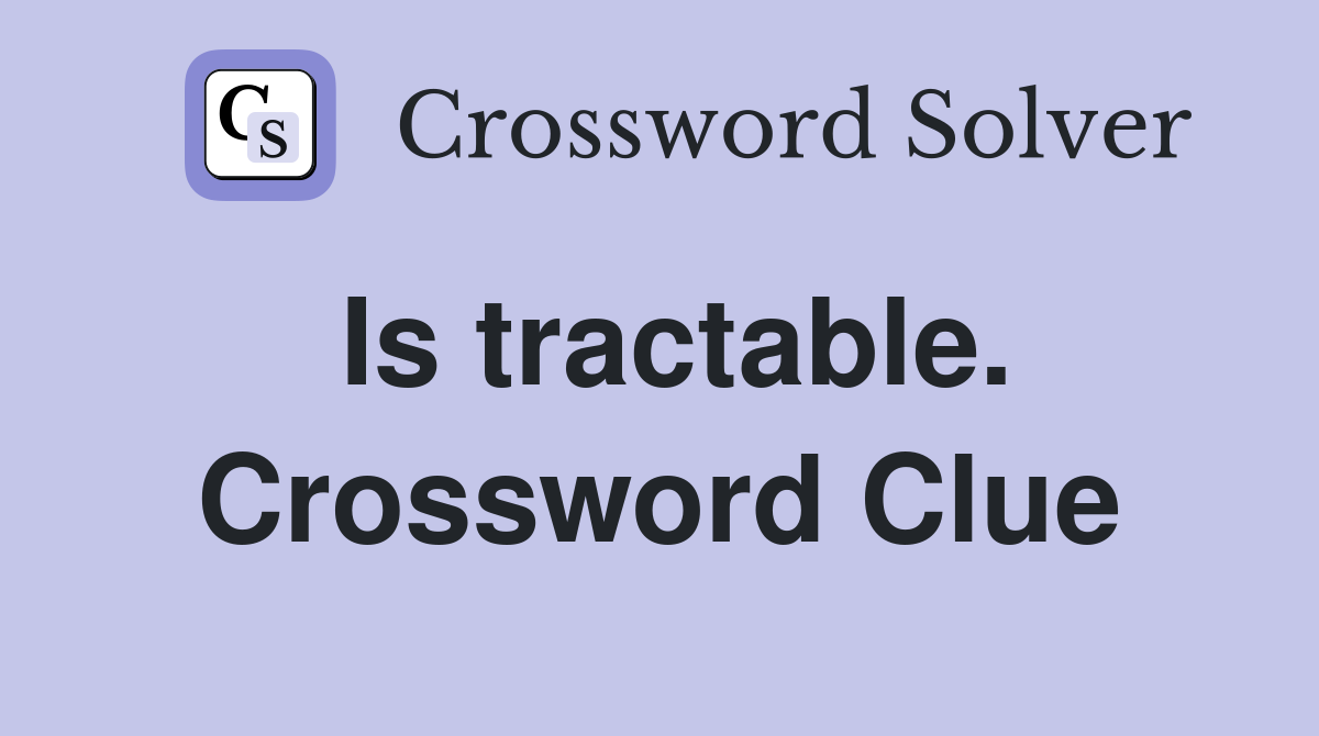 Is tractable. Crossword Clue