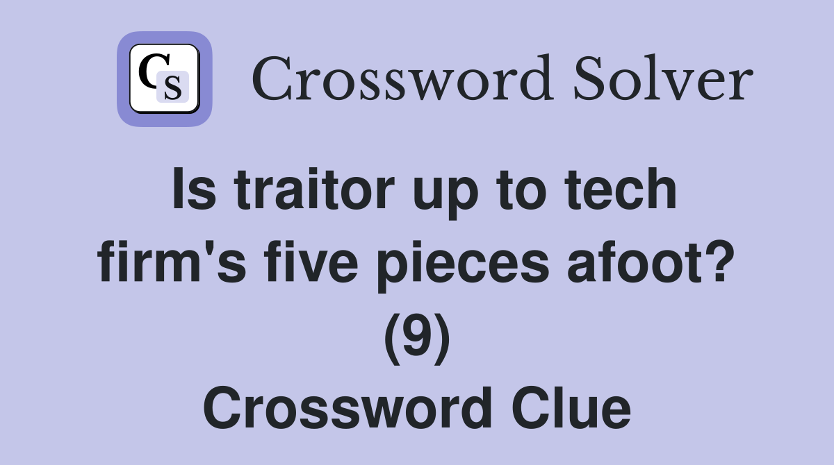 Is traitor up to tech firm's five pieces afoot? (9) Crossword Clue