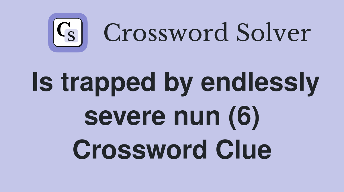 Is trapped by endlessly severe nun (6) Crossword Clue