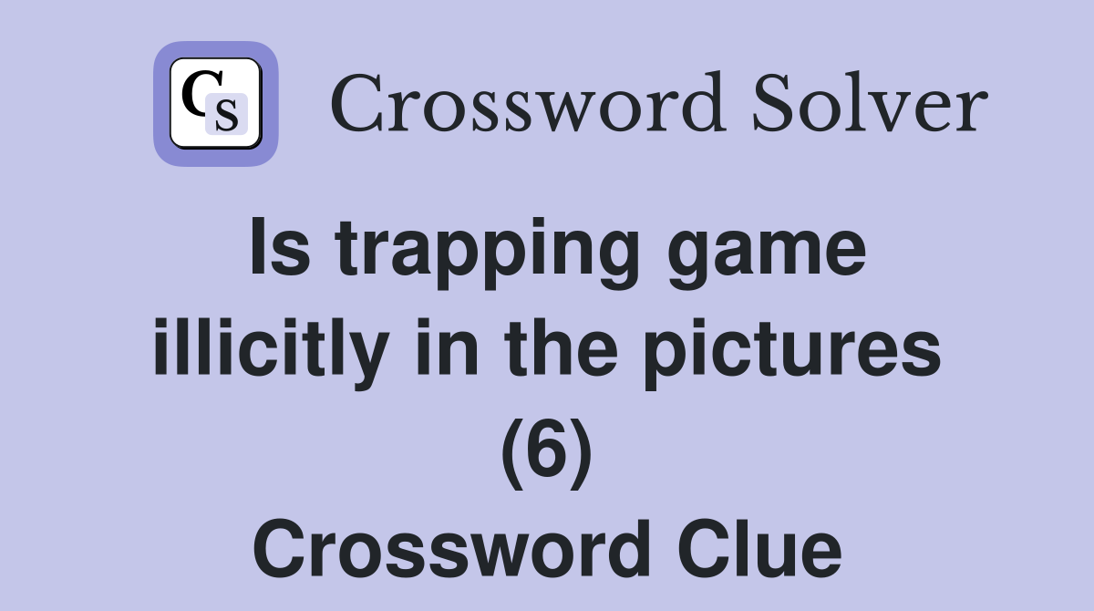 Is trapping game illicitly in the pictures (6) Crossword Clue