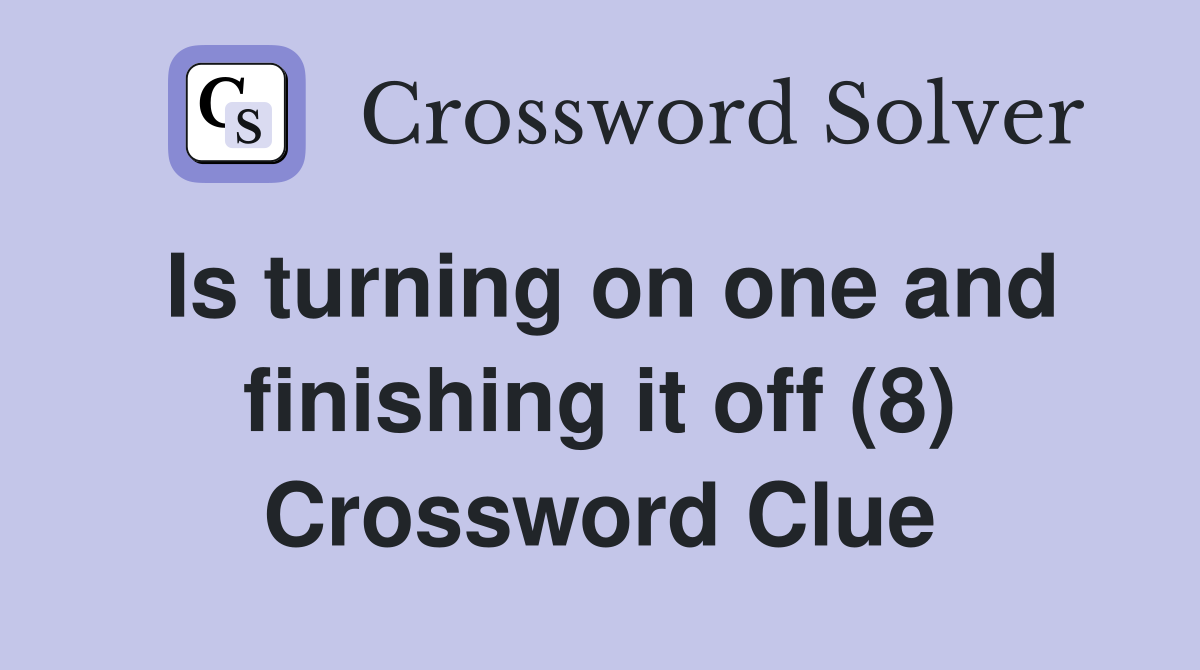 Is turning on one and finishing it off (8) Crossword Clue