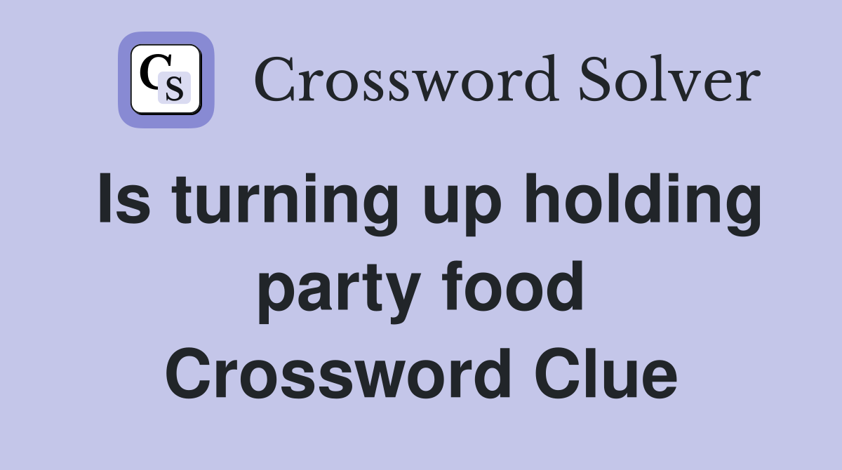 Is turning up holding party food Crossword Clue