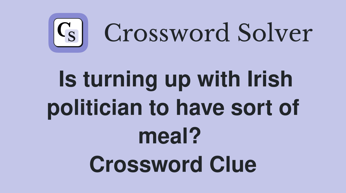 Is turning up with Irish politician to have sort of meal?  Crossword Clue
