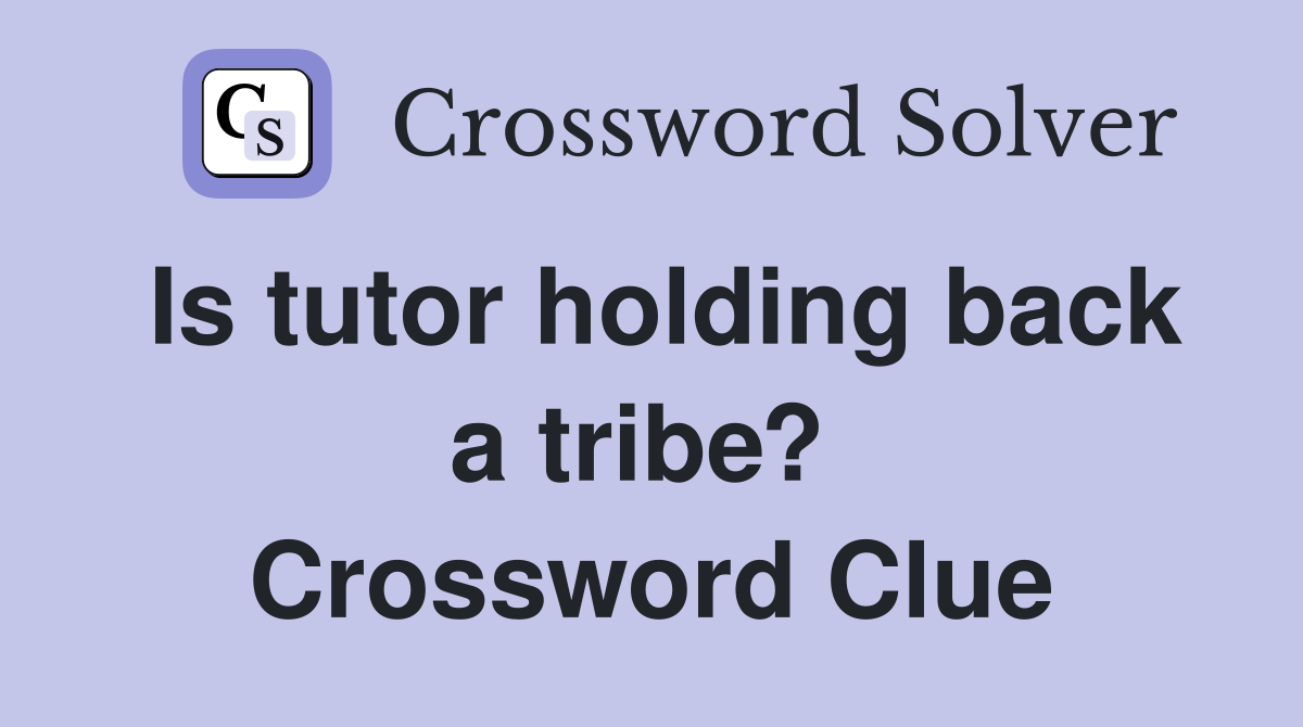 Is tutor holding back a tribe?  Crossword Clue