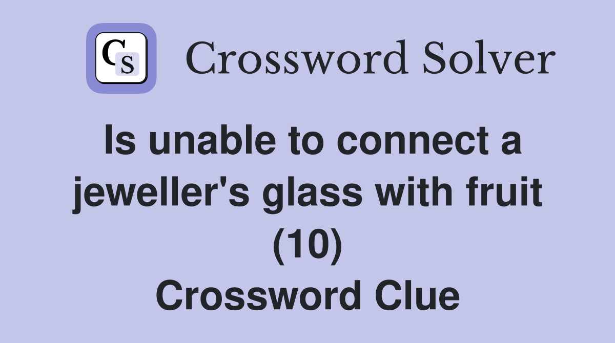 Is unable to connect a jeweller's glass with fruit (10) Crossword Clue