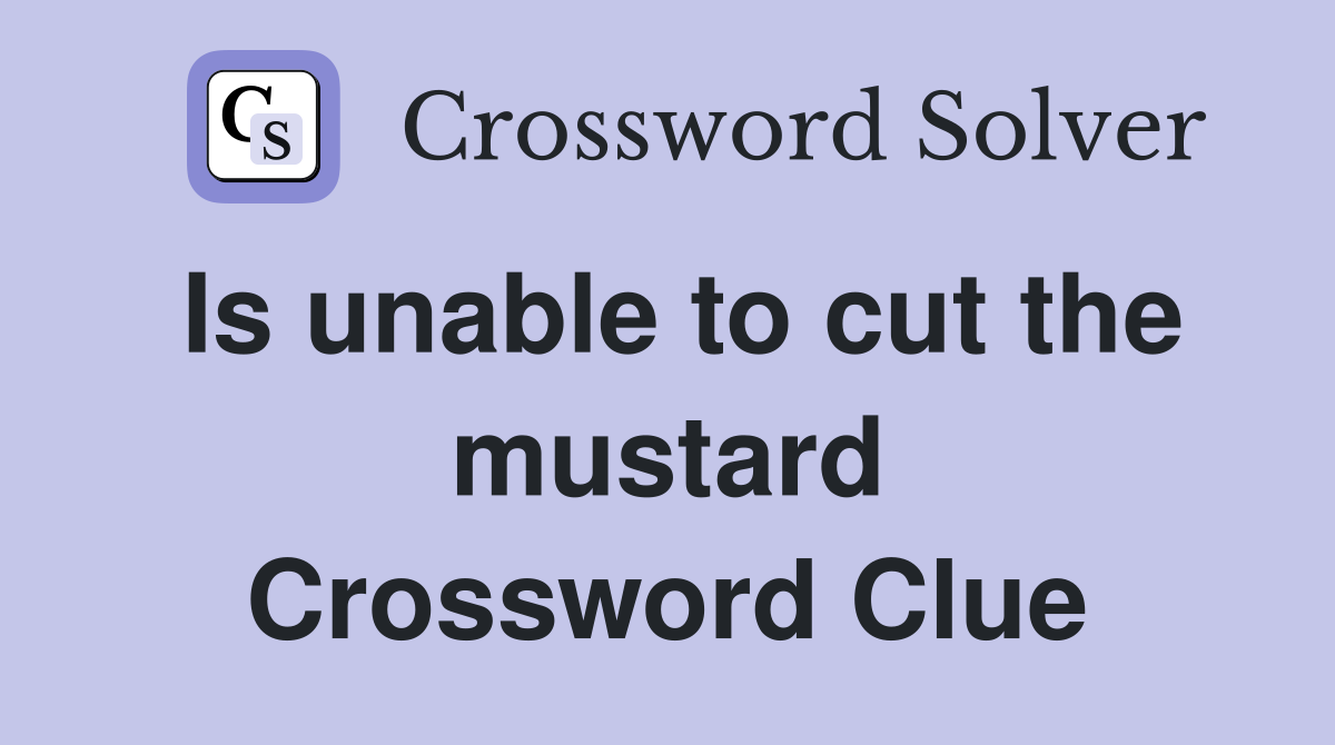 Is unable to cut the mustard Crossword Clue