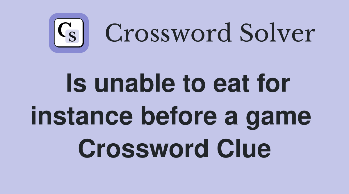 Is unable to eat for instance before a game  Crossword Clue