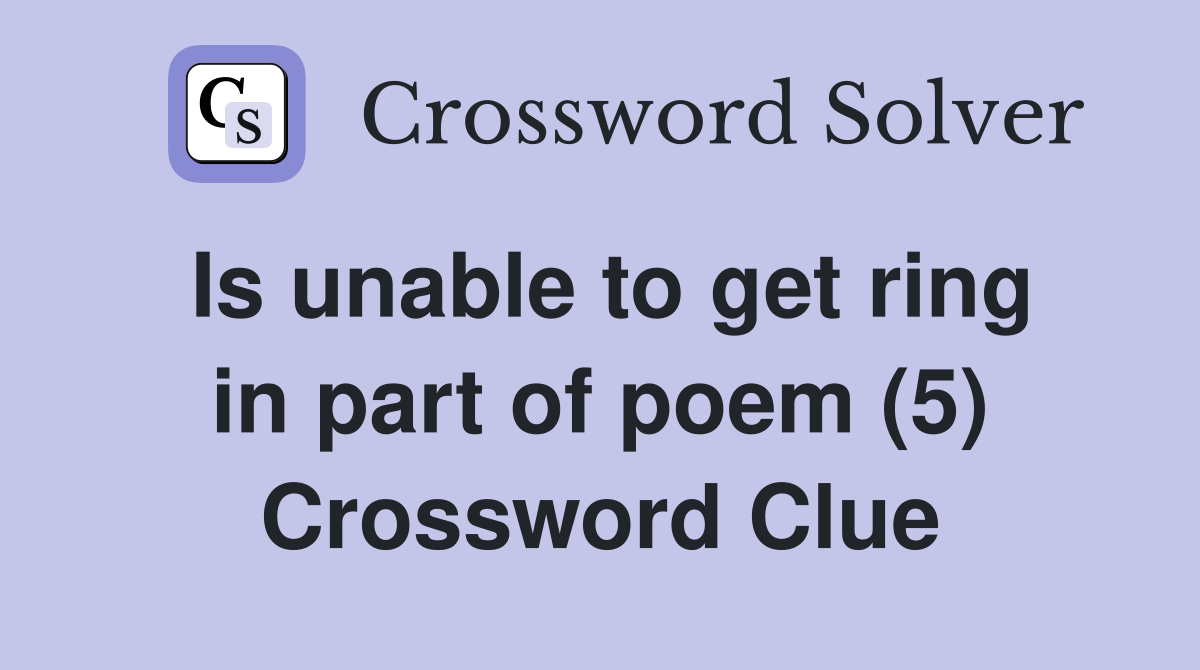 Is unable to get ring in part of poem (5) Crossword Clue