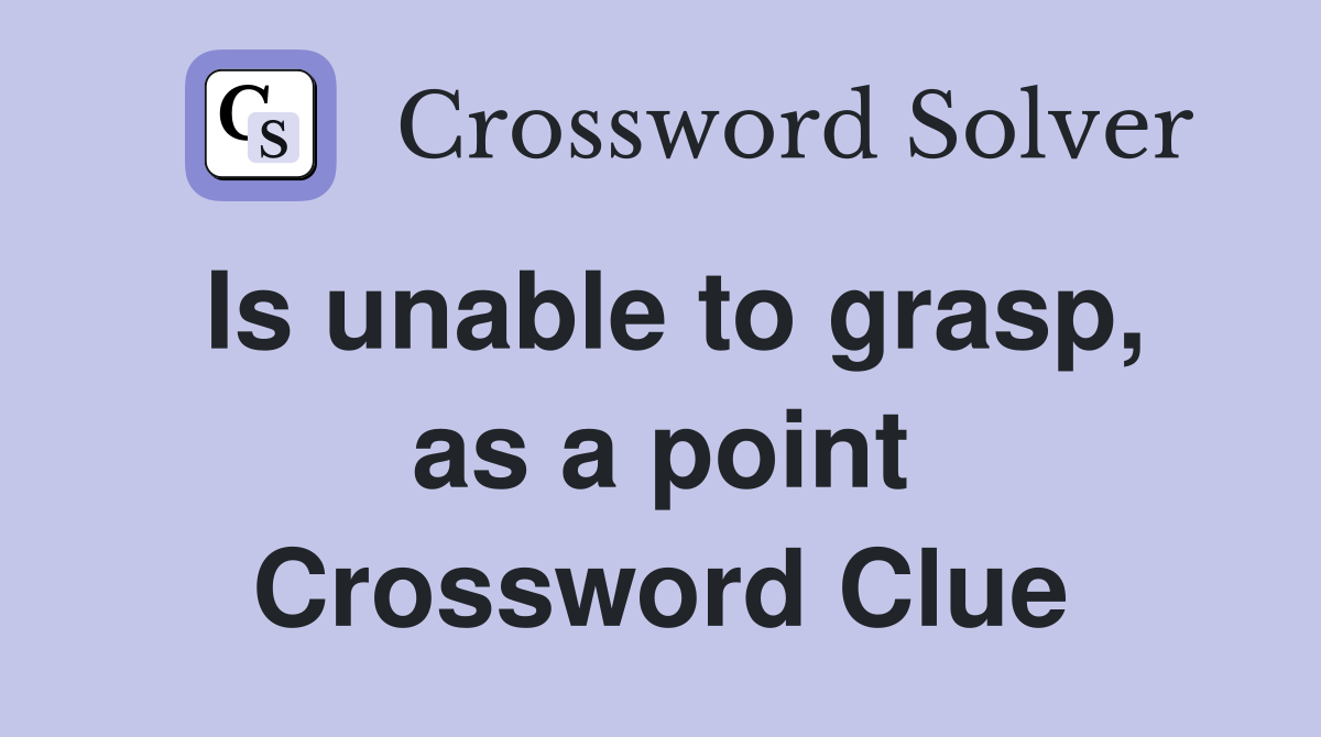 Is unable to grasp, as a point Crossword Clue