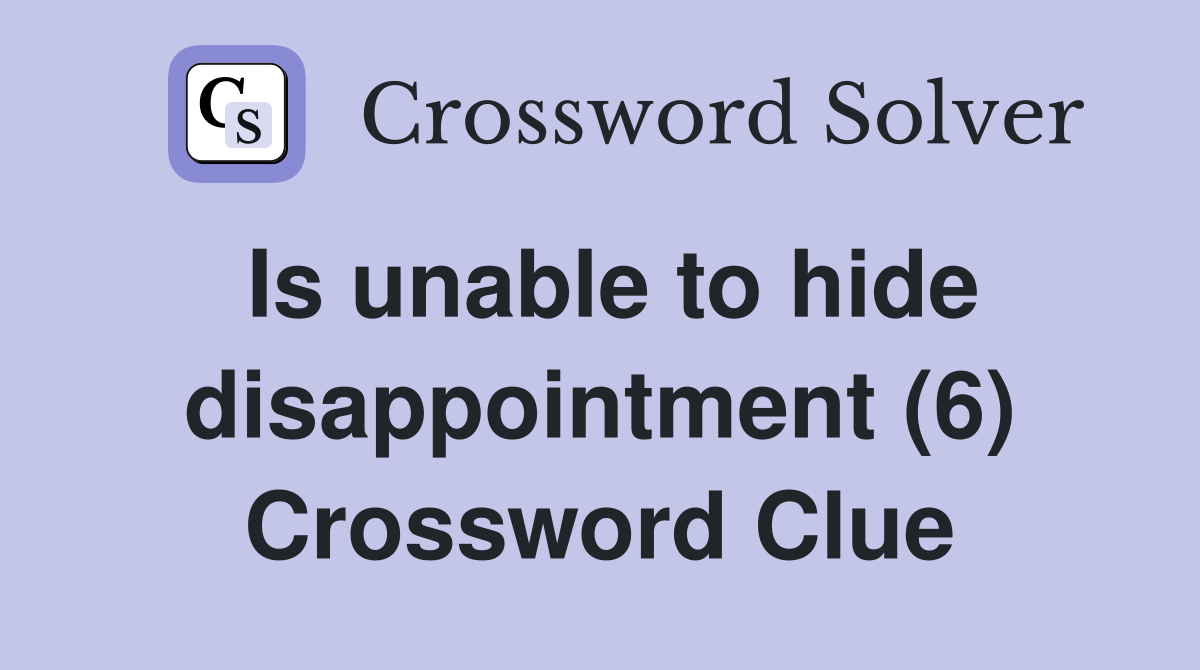 Is unable to hide disappointment (6) Crossword Clue