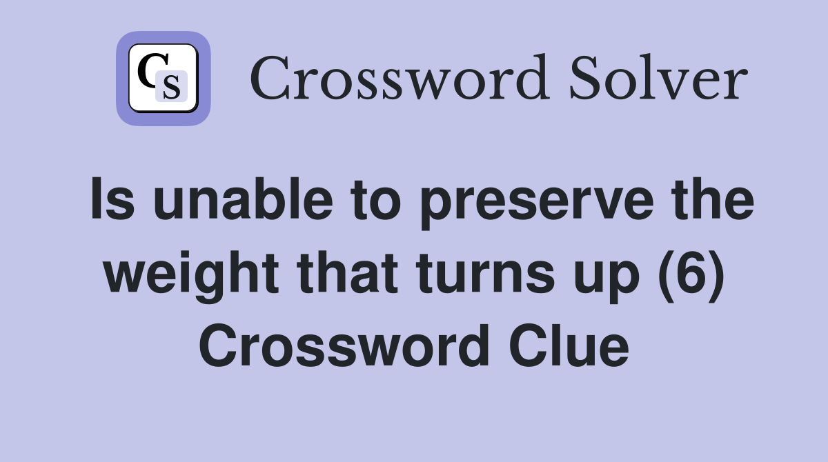 Is unable to preserve the weight that turns up (6) Crossword Clue
