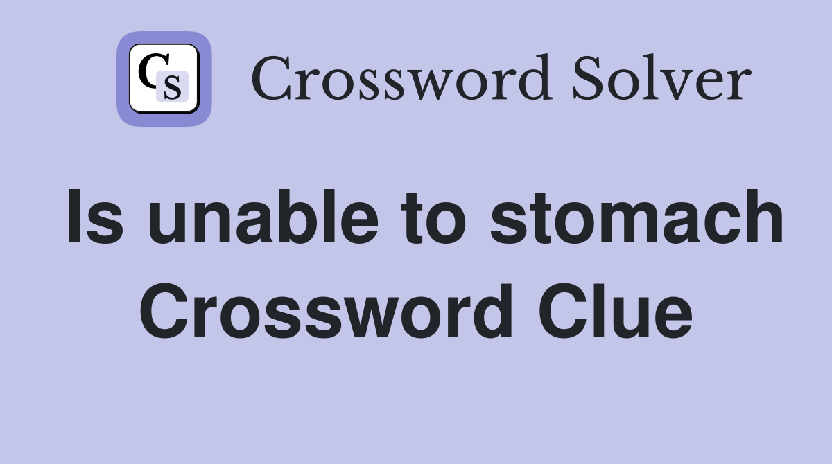 Is unable to stomach Crossword Clue