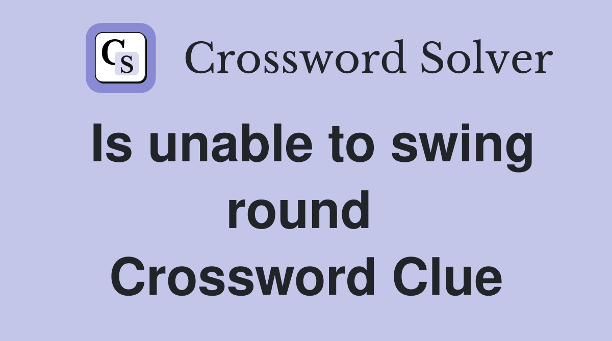 Is unable to swing round  Crossword Clue
