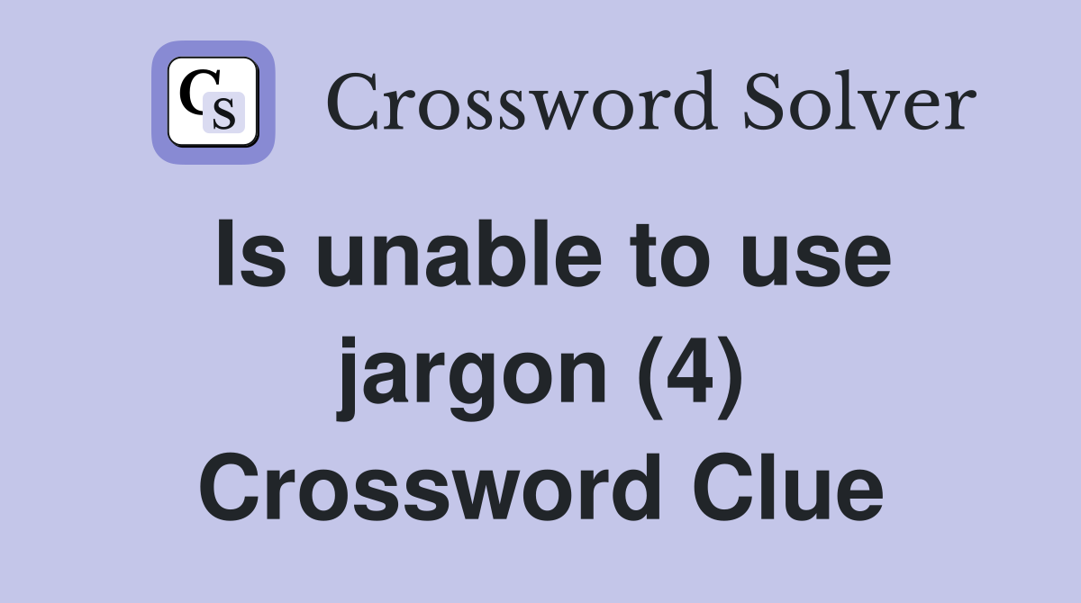 Is unable to use jargon (4) Crossword Clue