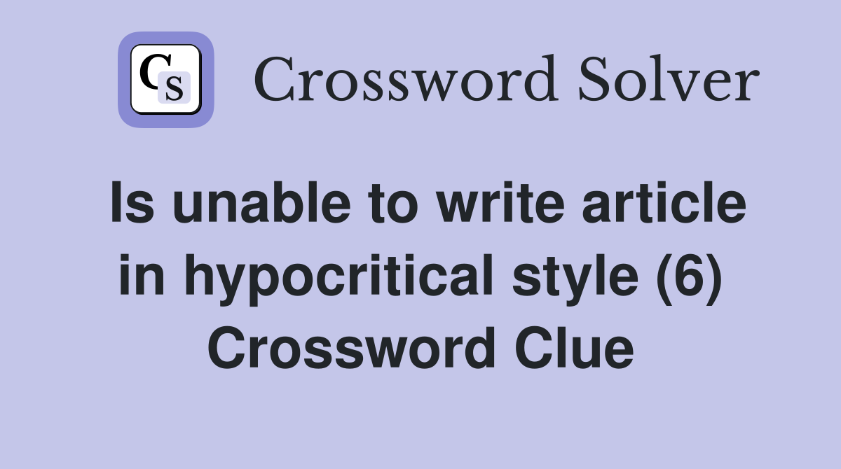 Is unable to write article in hypocritical style (6) Crossword Clue