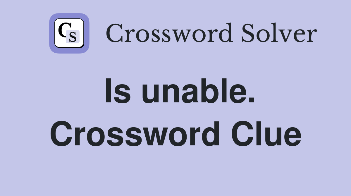Is unable. Crossword Clue