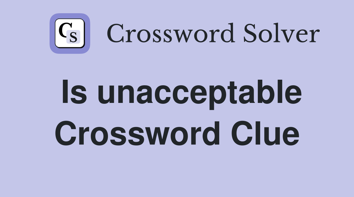 Is unacceptable Crossword Clue
