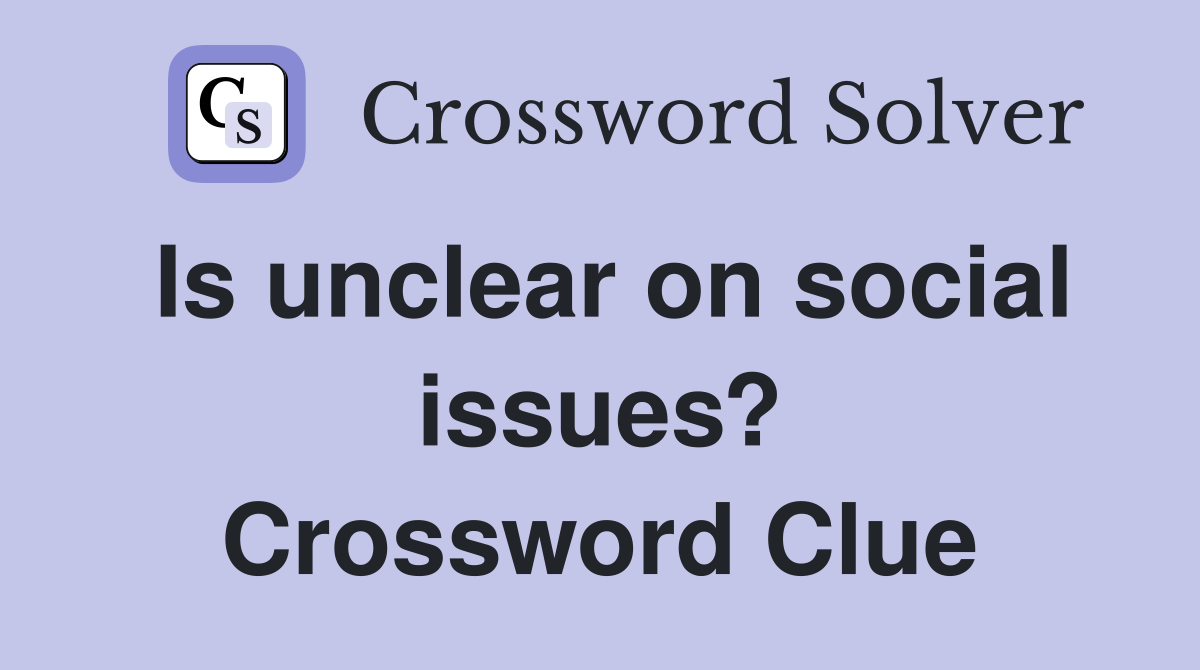 Is unclear on social issues? Crossword Clue