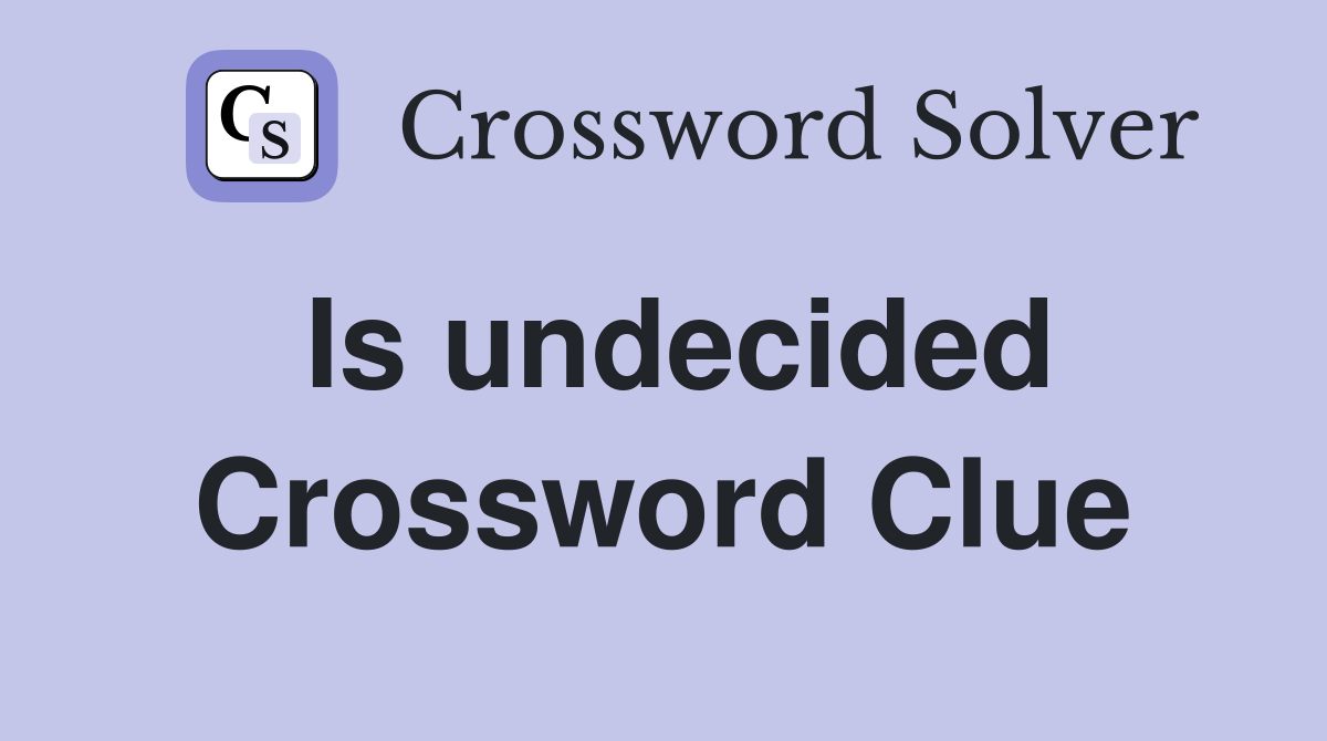Is undecided Crossword Clue