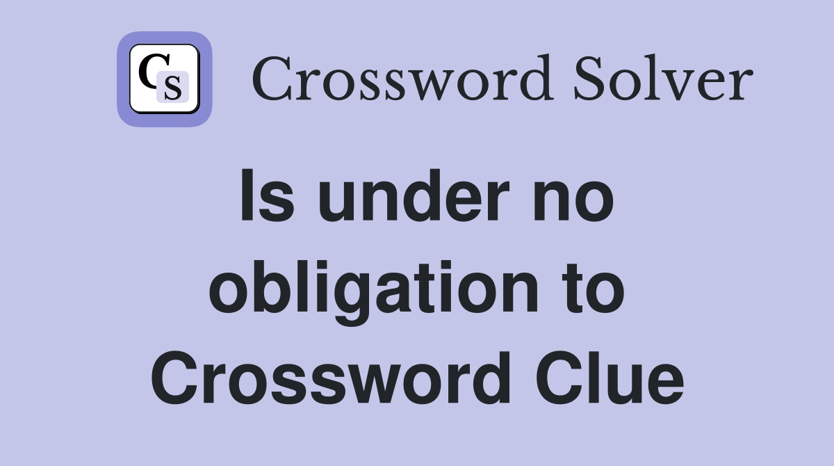Is under no obligation to Crossword Clue