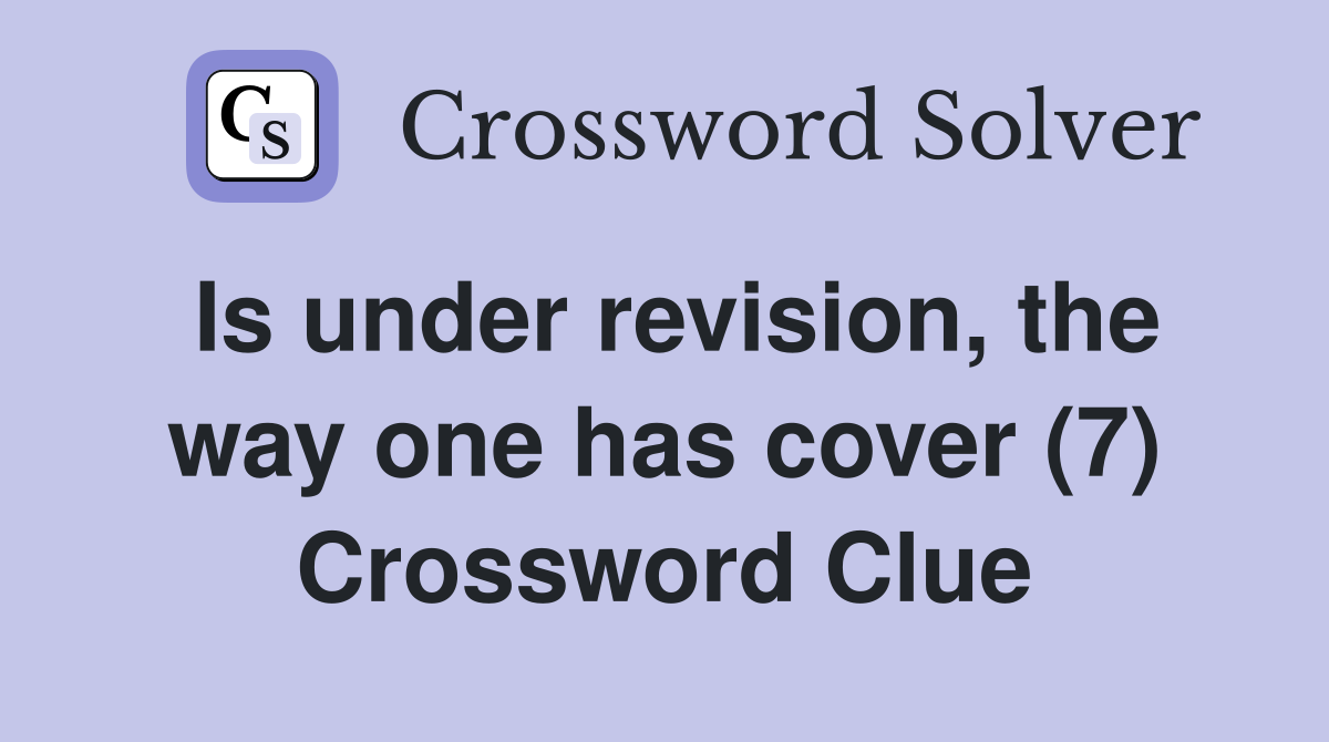 Is under revision, the way one has cover (7) Crossword Clue
