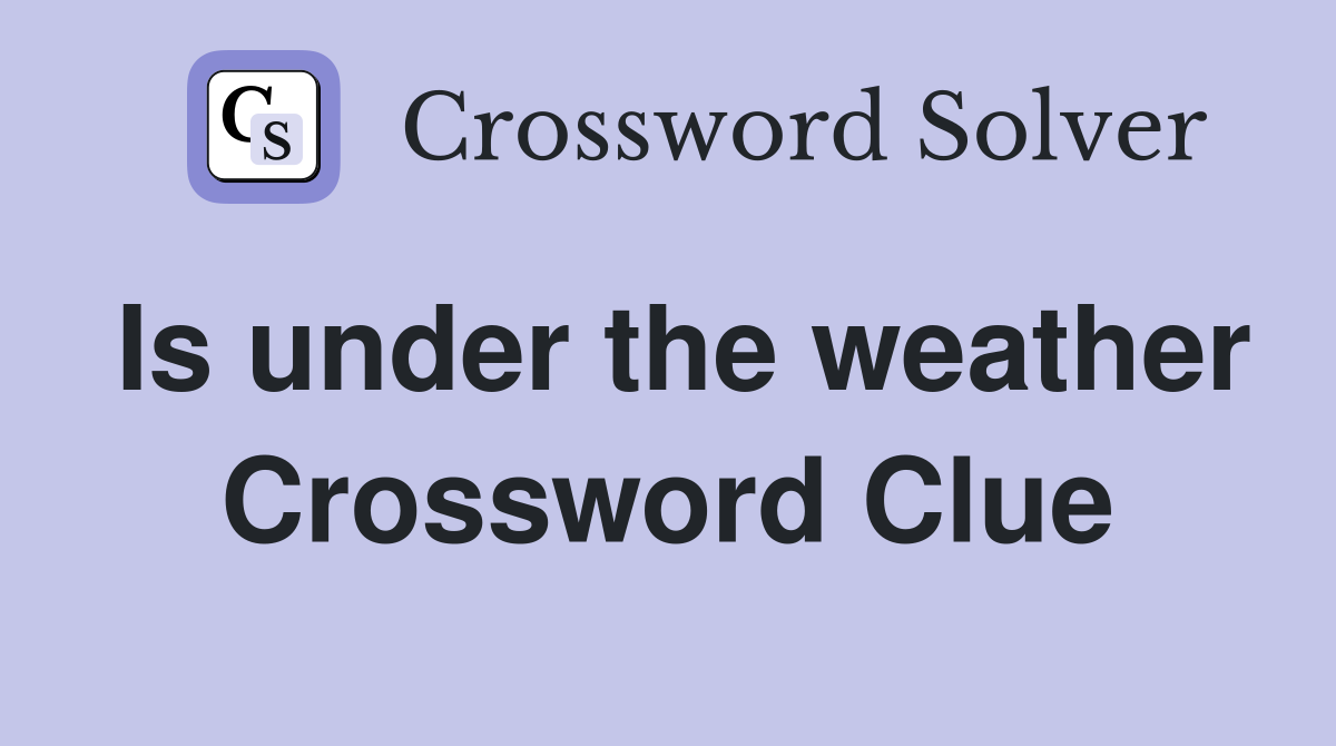 Is under the weather Crossword Clue