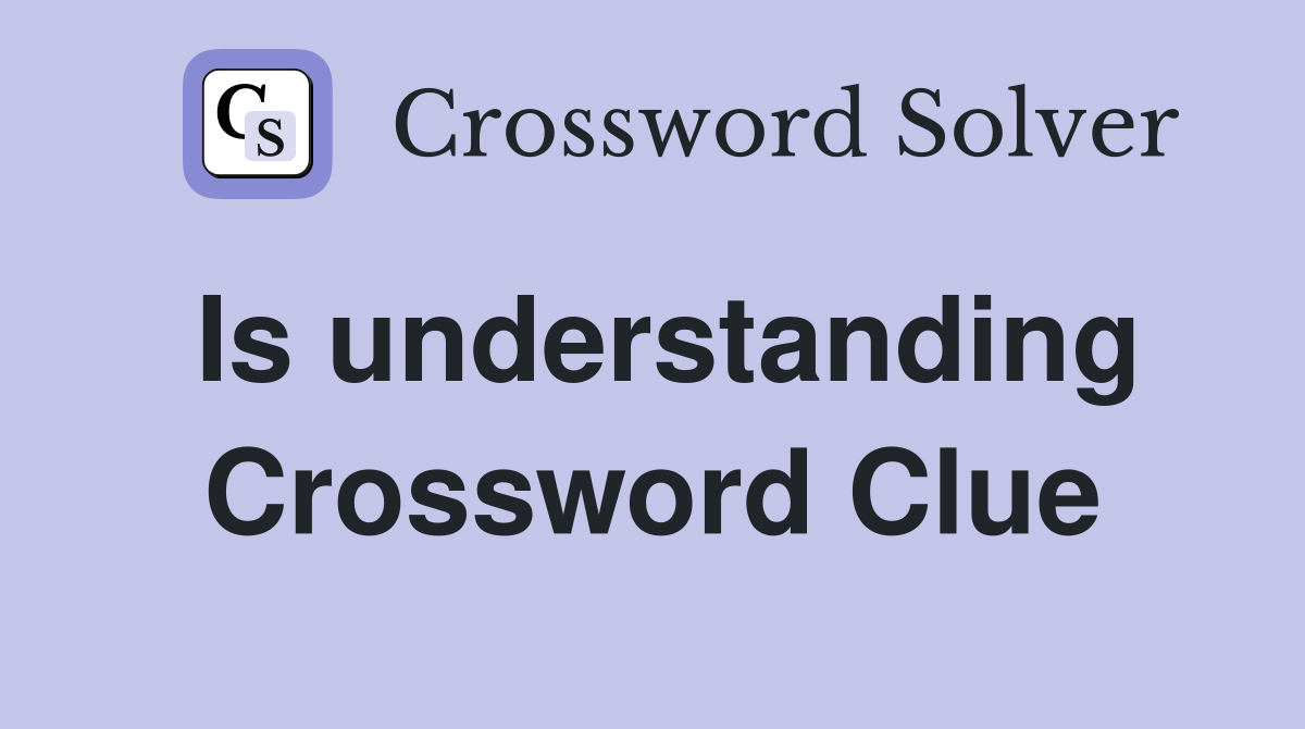 Is understanding Crossword Clue