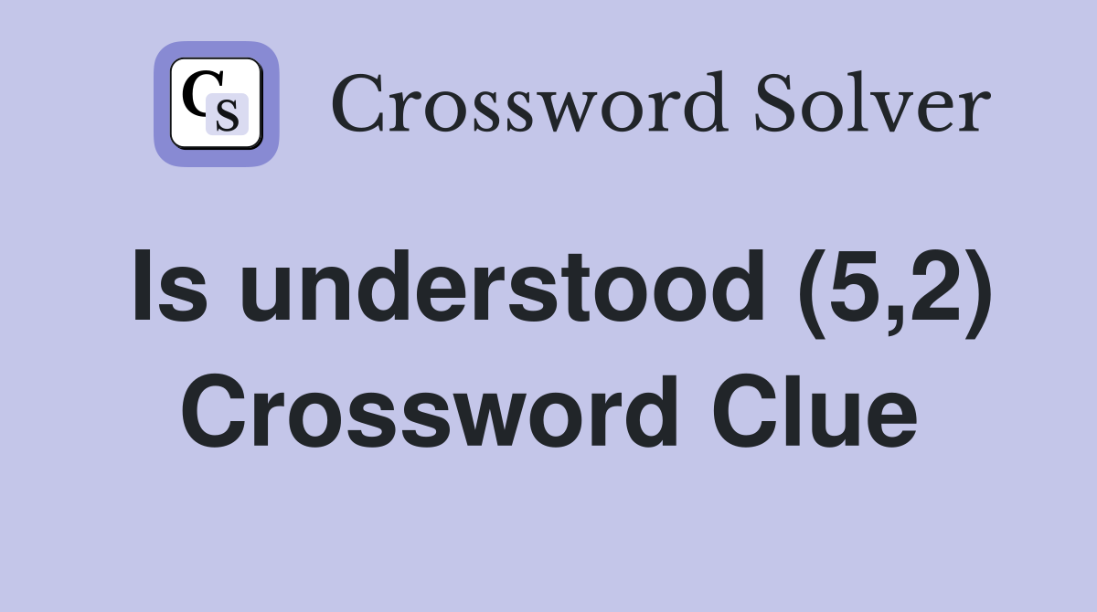 Is understood (5,2) Crossword Clue